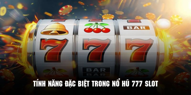 Khám phá tính năng đặc biệt để tận dụng chơi nổ hũ 777