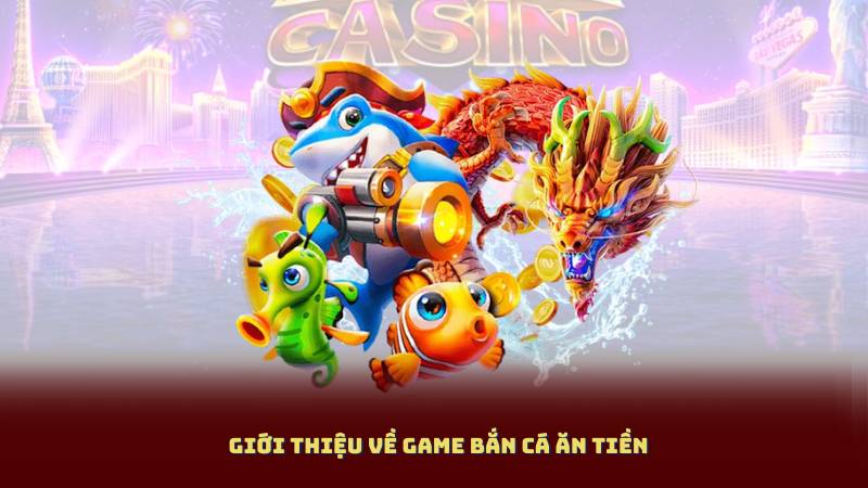 Giới thiệu về Game Bắn Cá Ăn Tiền