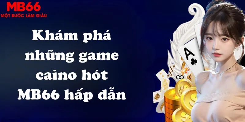 Khám phá những game casino hót MB66 hấp dẫn