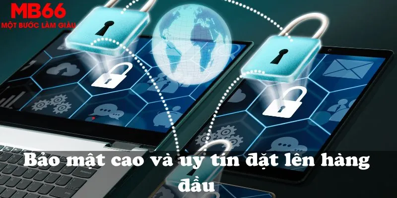 Bảo mật cao và uy tín đặt lên hàng đầu